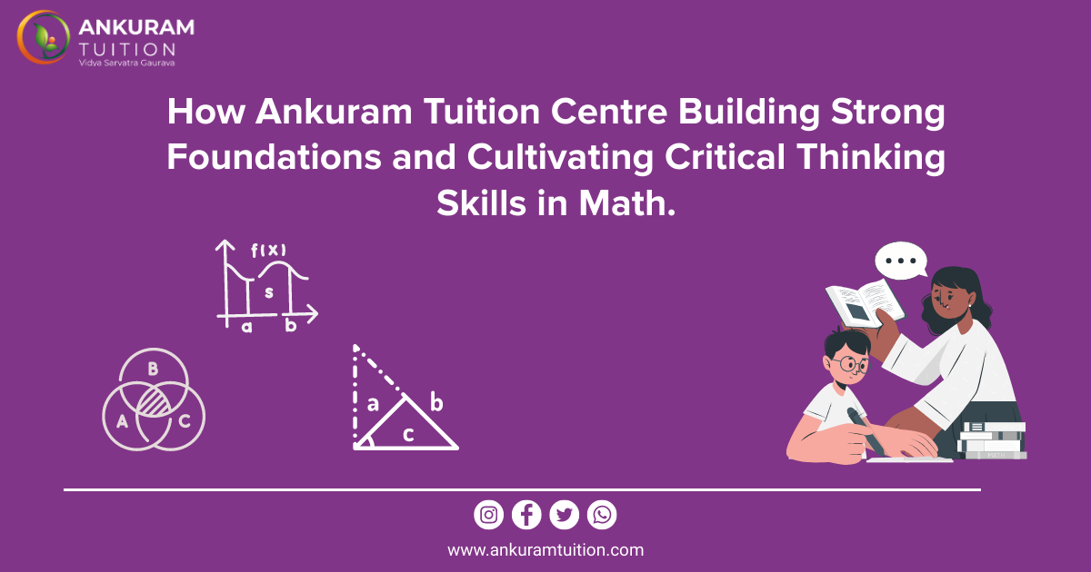 How Ankuram Tuition Centre Building Strong Foundations and Cultivating Critical Thinking Skills in Math.